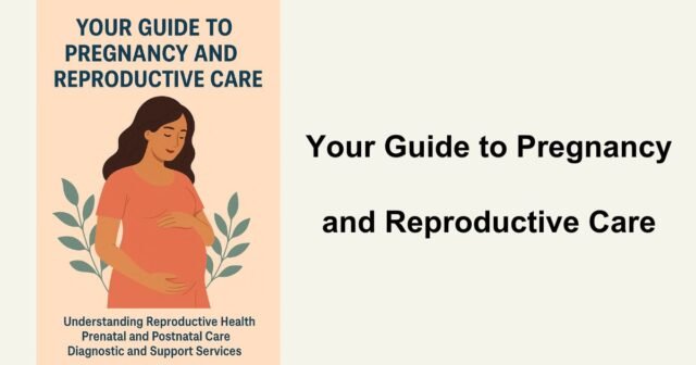 Your Guide to Pregnancy and Reproductive Care