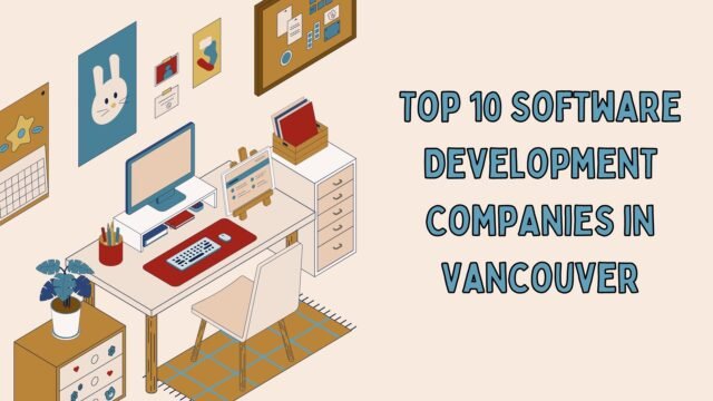 Top 10 Software Development Companies in Vancouver