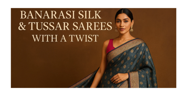 Explore Banarasi Silk & Tussar Sarees with a Twist